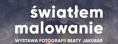 Wystawa fotografii Beaty Jakubas: Światłem malowanie